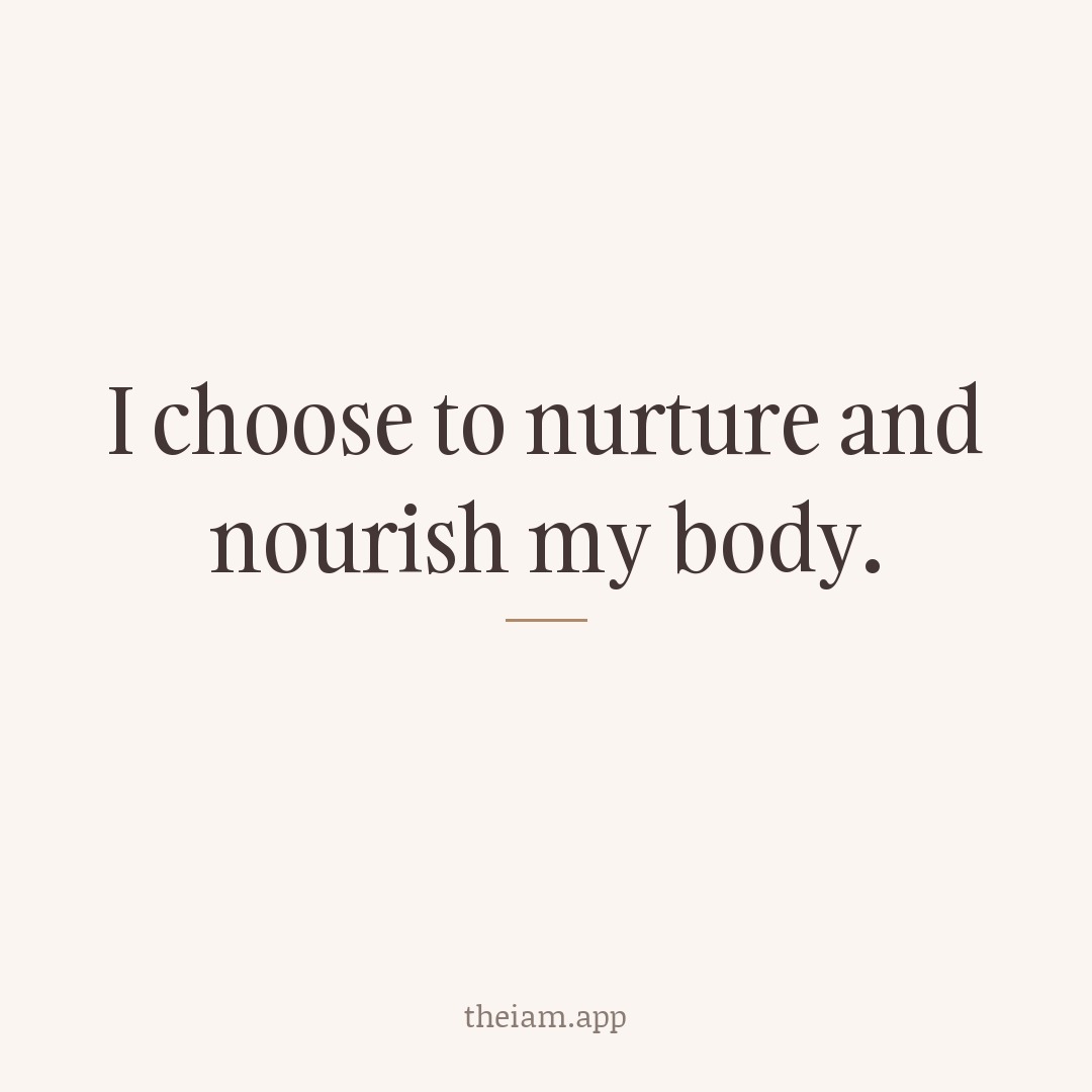 I choose to nurture and nourish my body.