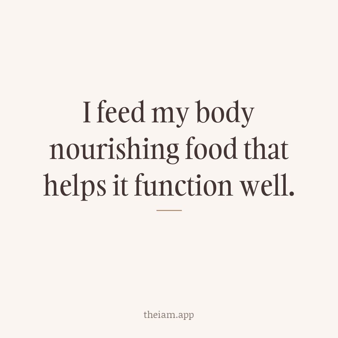I feed my body nourishing food that helps it function well.