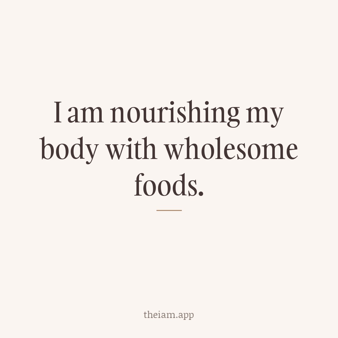I am nourishing my body with wholesome foods.