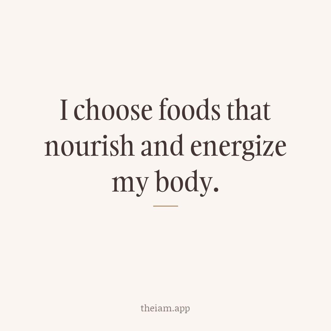 I choose foods that nourish and energize my body.