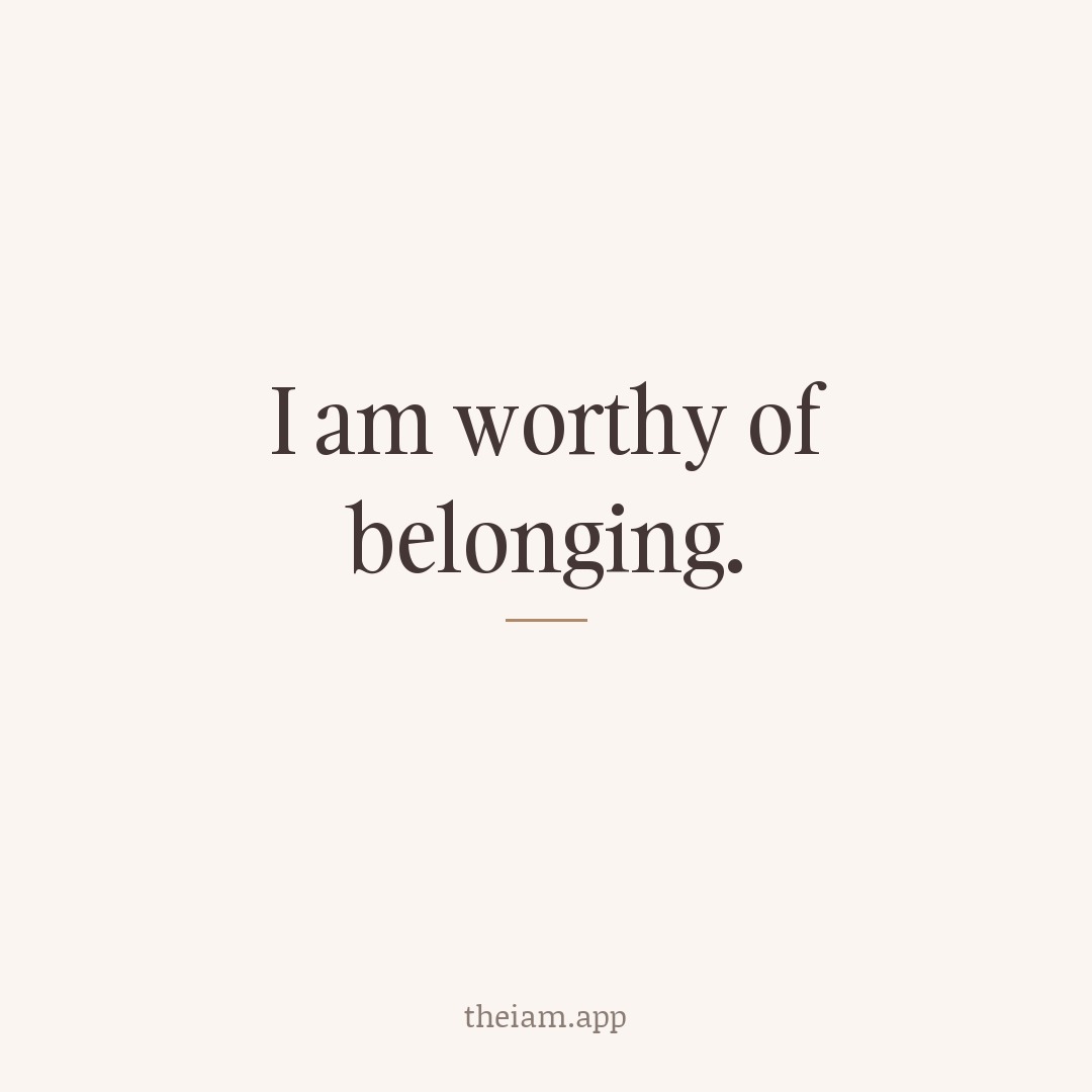 I am worthy of belonging.