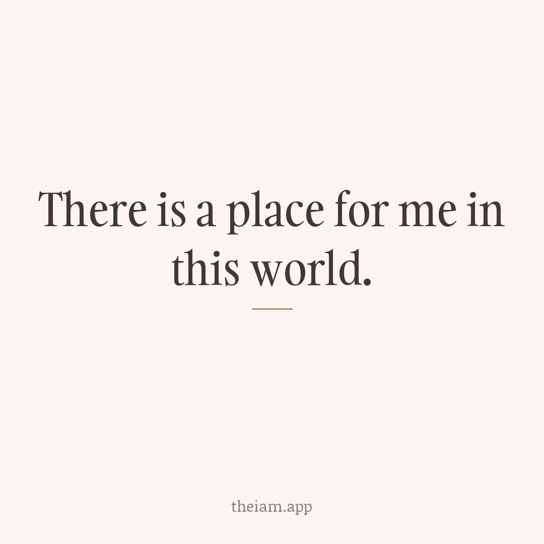 There is a place for me in this world.
