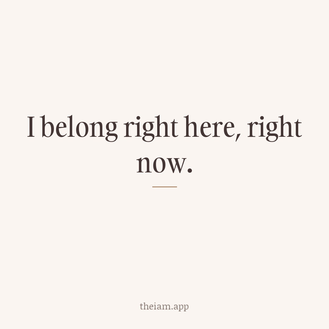 I belong right here, right now.