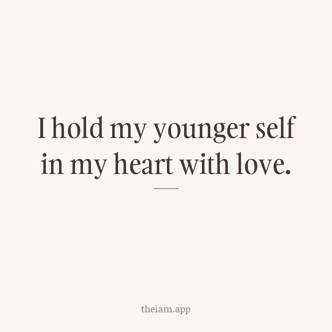 I hold my younger self in my heart with love.
