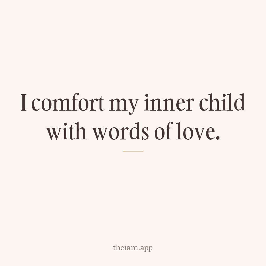 I comfort my inner child with words of love.