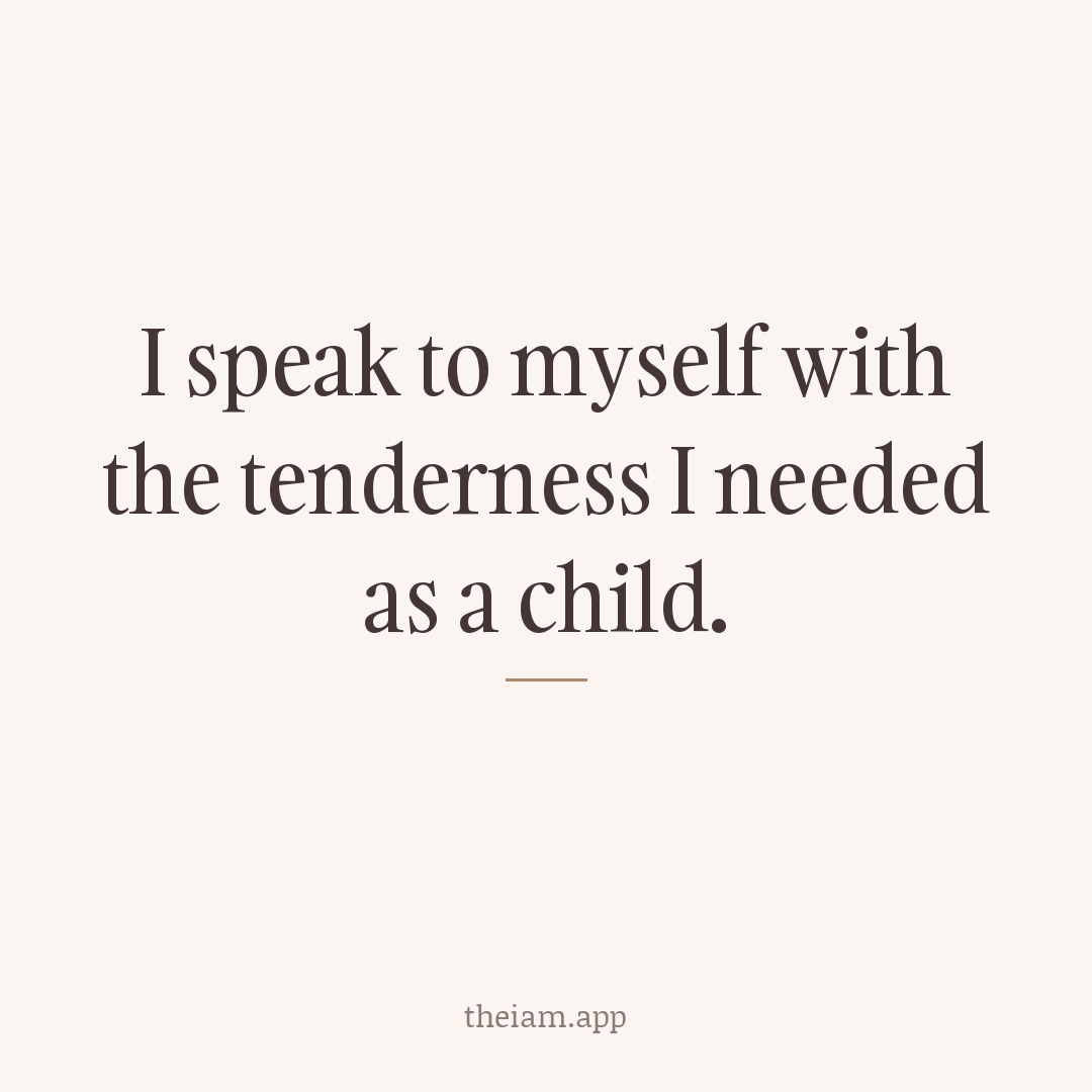 I speak to myself with the tenderness I needed as a child.