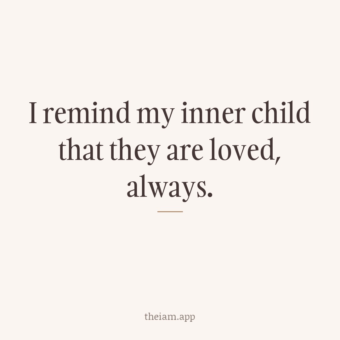 I remind my inner child that they are loved, always.