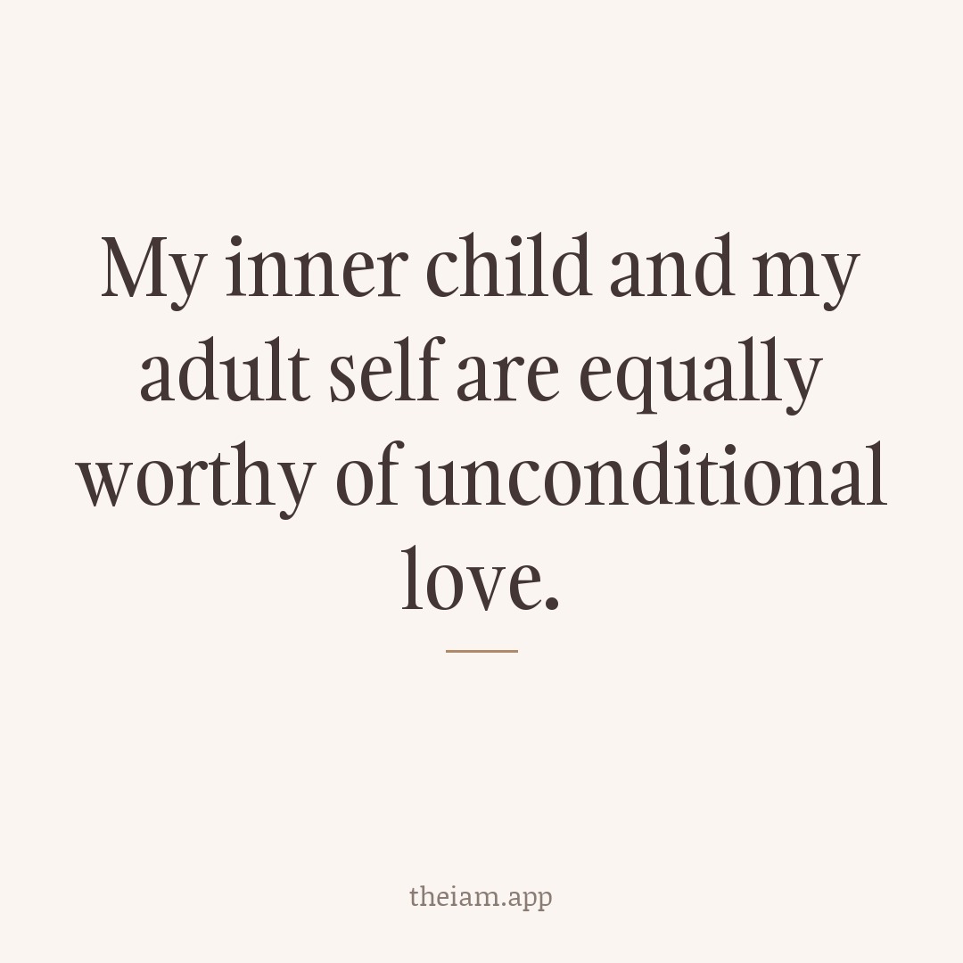 My inner child and my adult self are equally worthy of unconditional love.