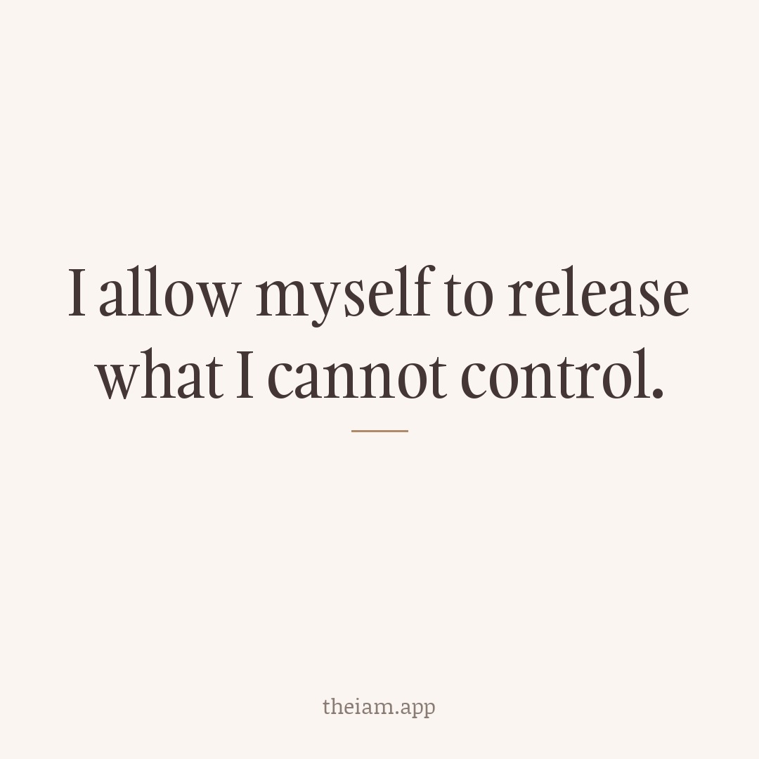 I allow myself to release what I cannot control.