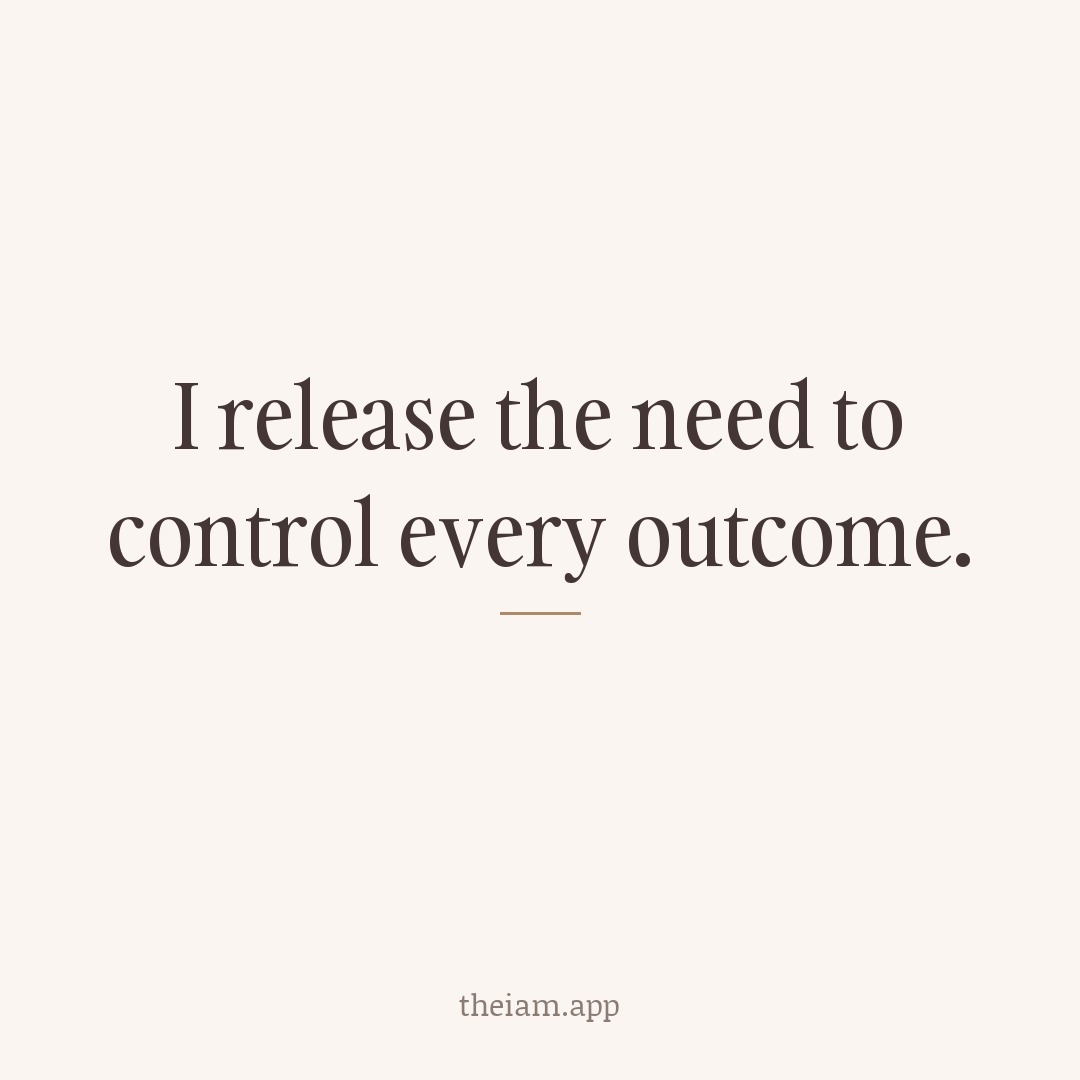 I release the need to control every outcome.