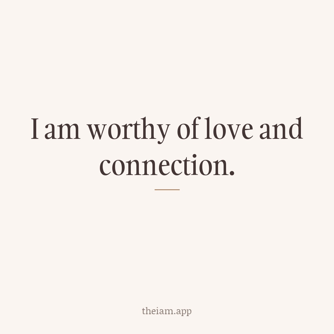 I am worthy of love and connection.