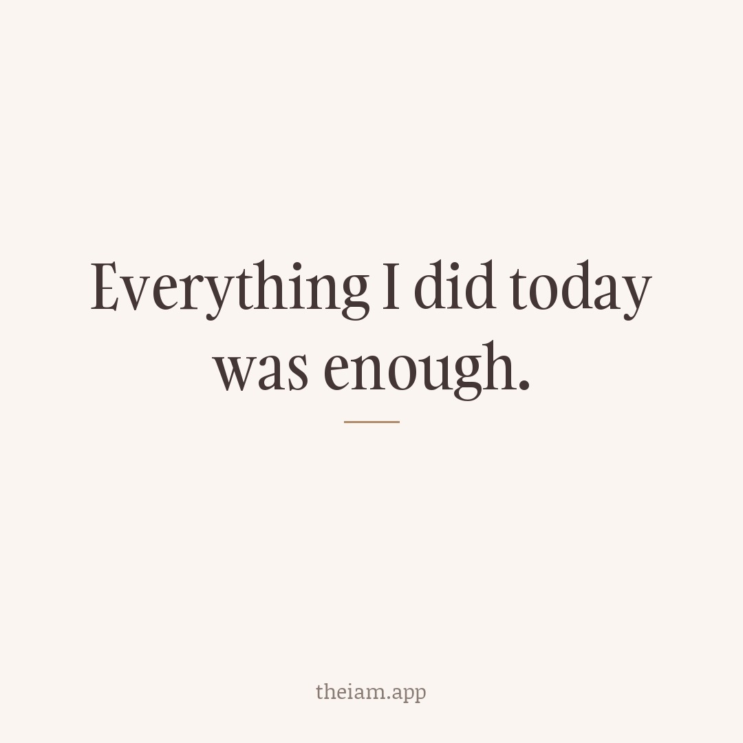 Everything I did today was enough.