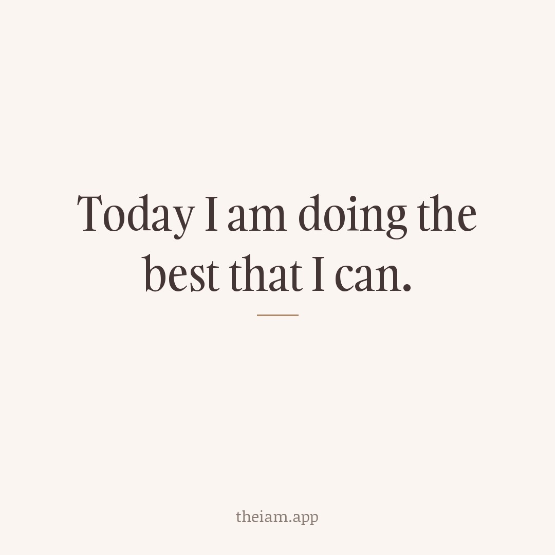 Today I am doing the best that I can.