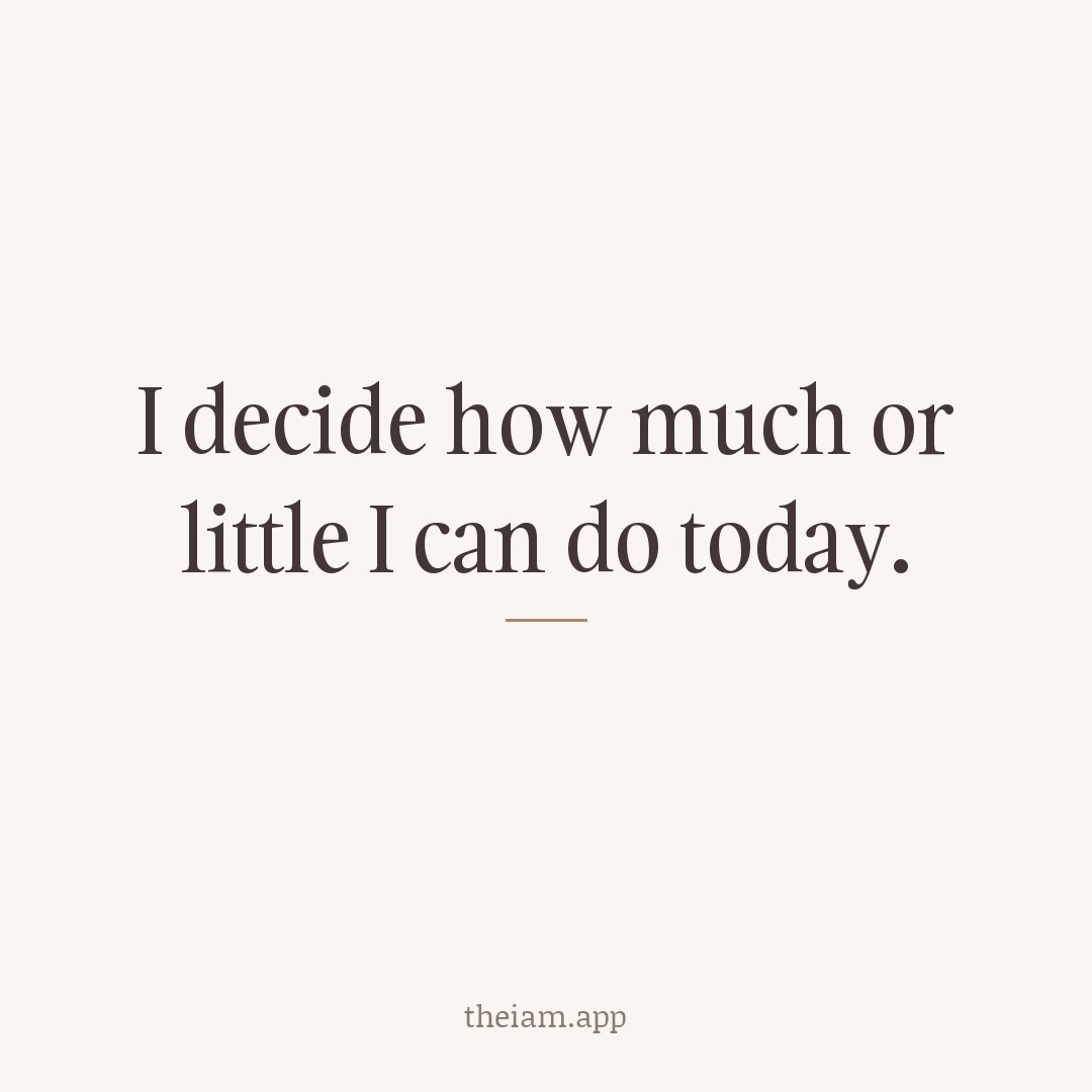 I decide how much or little I can do today.