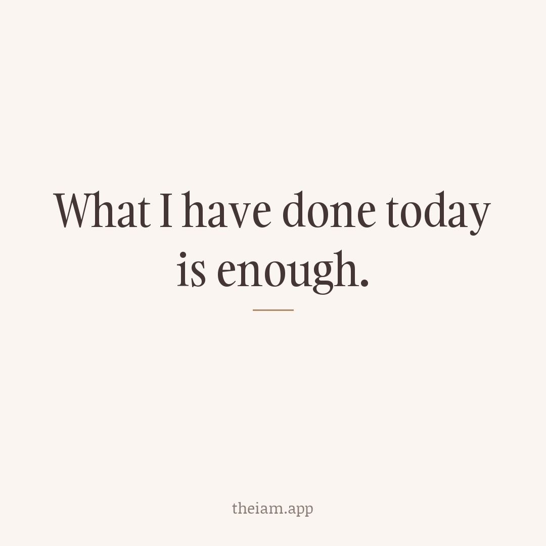 What I have done today is enough.