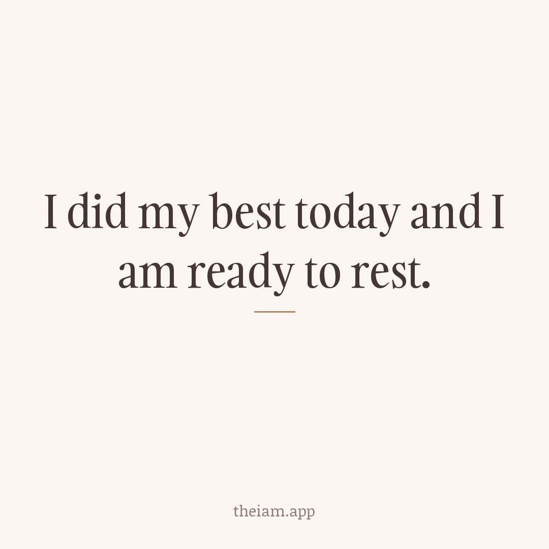 I did my best today and I am ready to rest.