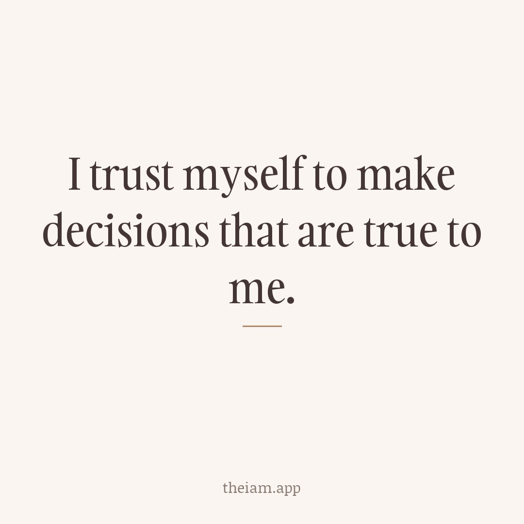 I trust myself to make decisions that are true to me.
