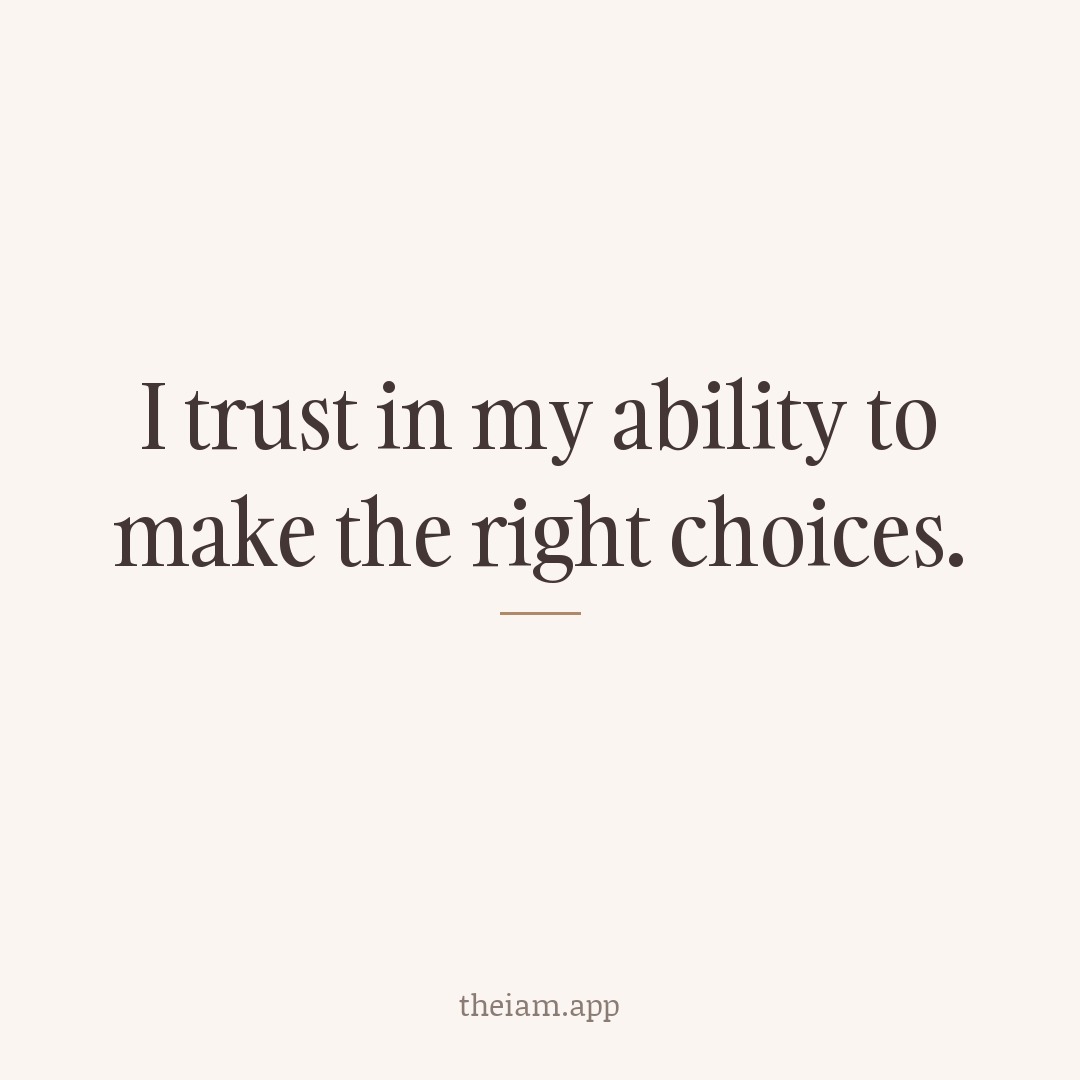 I trust in my ability to make the right choices.