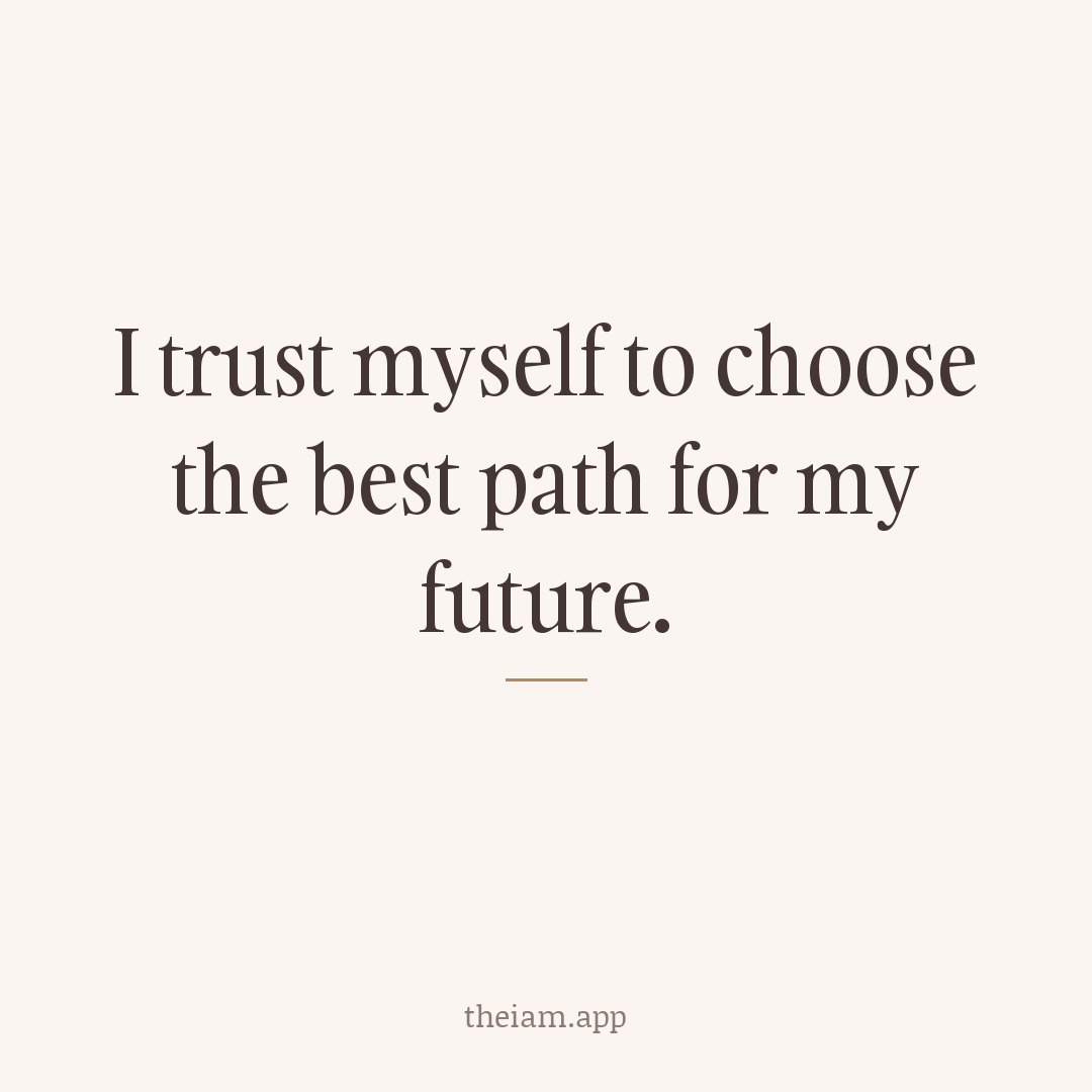 I trust myself to choose the best path for my future.
