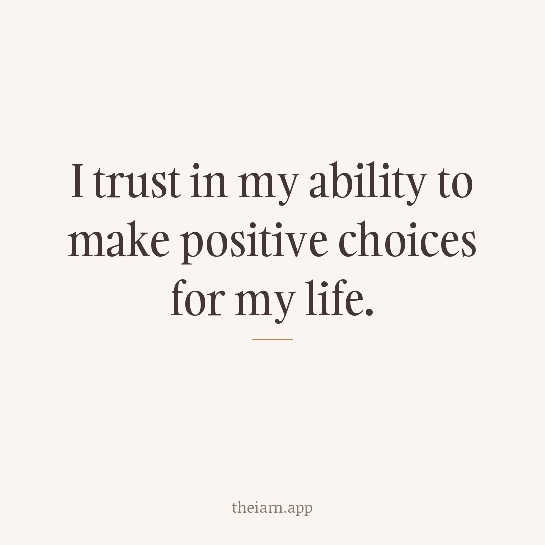 I trust in my ability to make positive choices for my life.