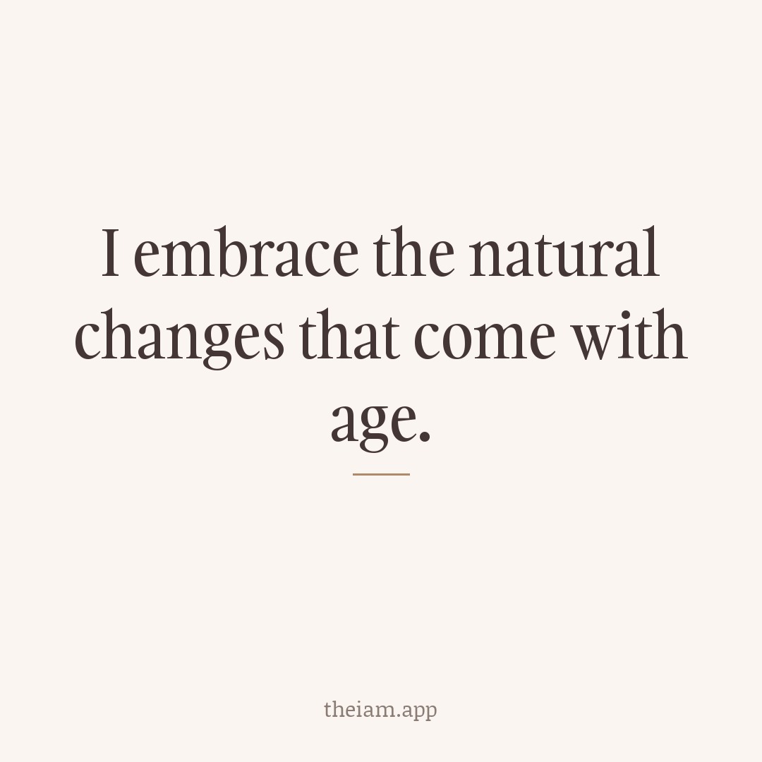 I embrace the natural changes that come with age.