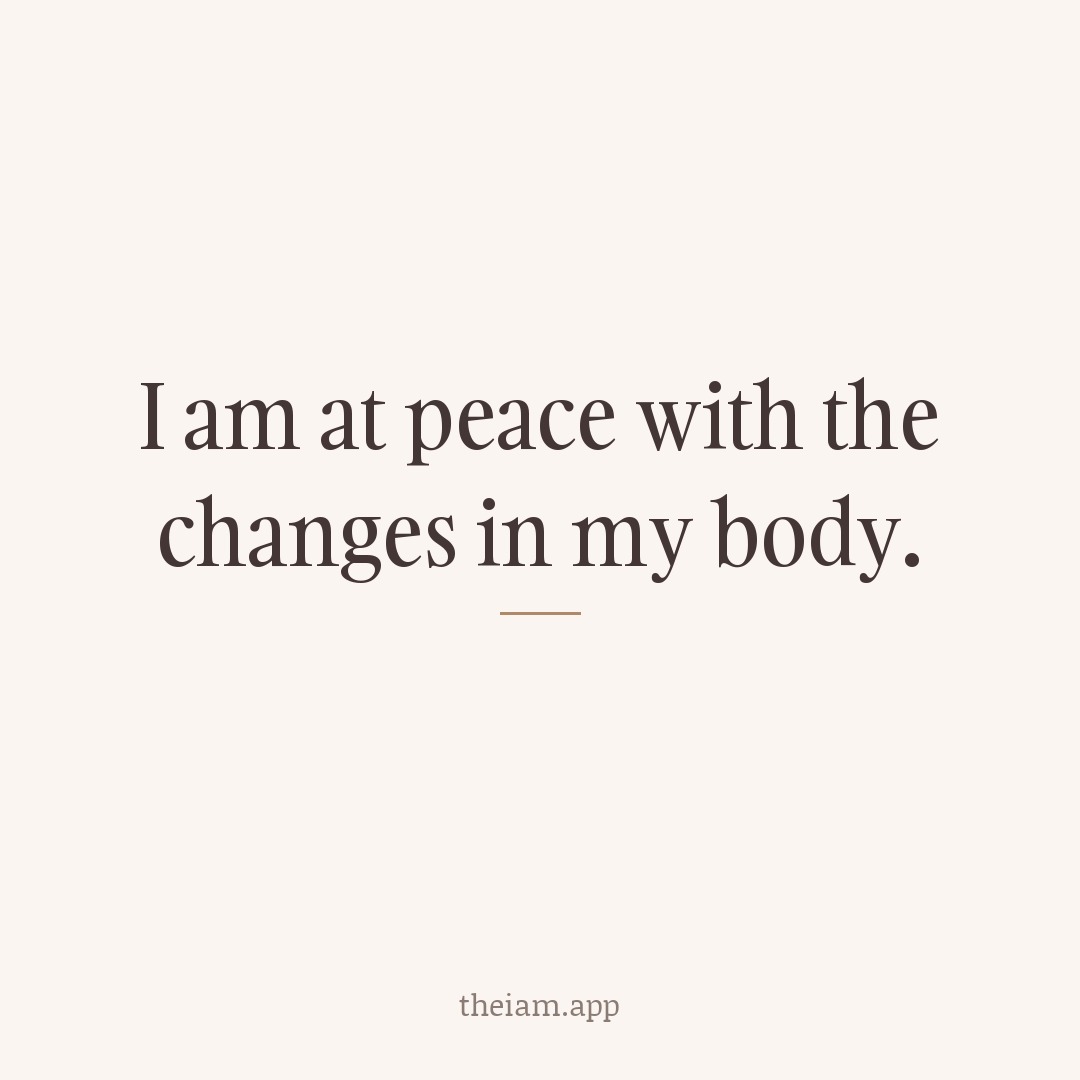 I am at peace with the changes in my body.