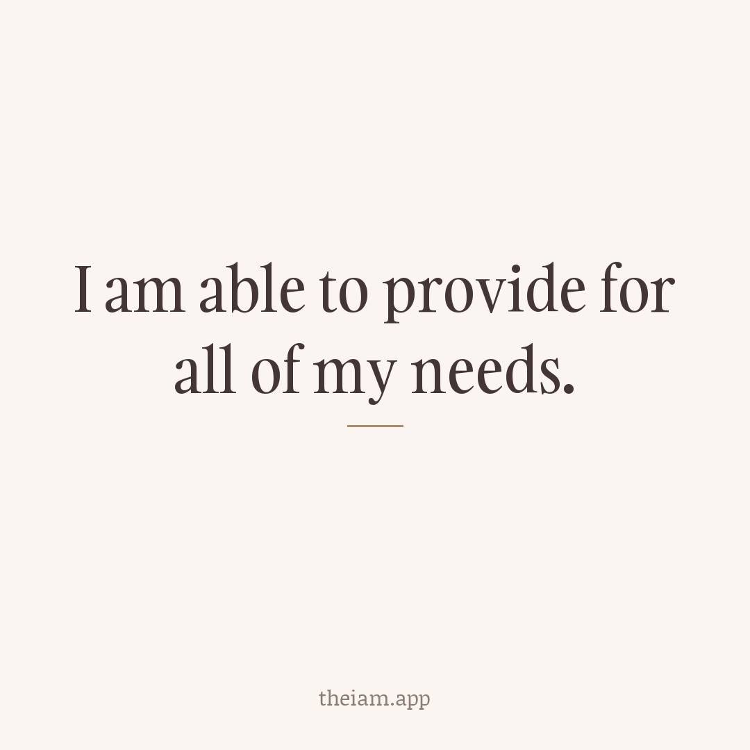I am able to provide for all of my needs.