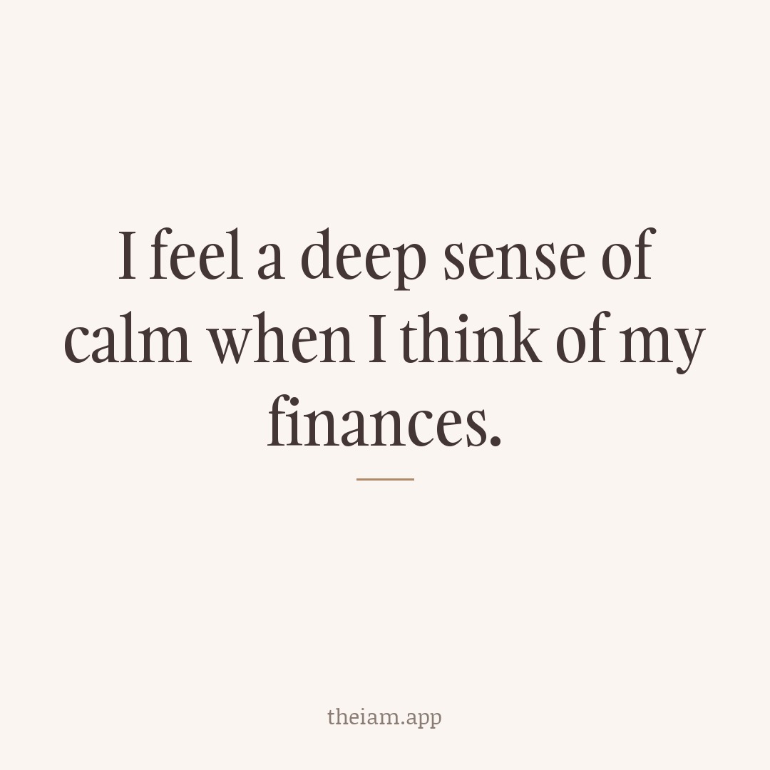 I feel a deep sense of calm when I think of my finances.