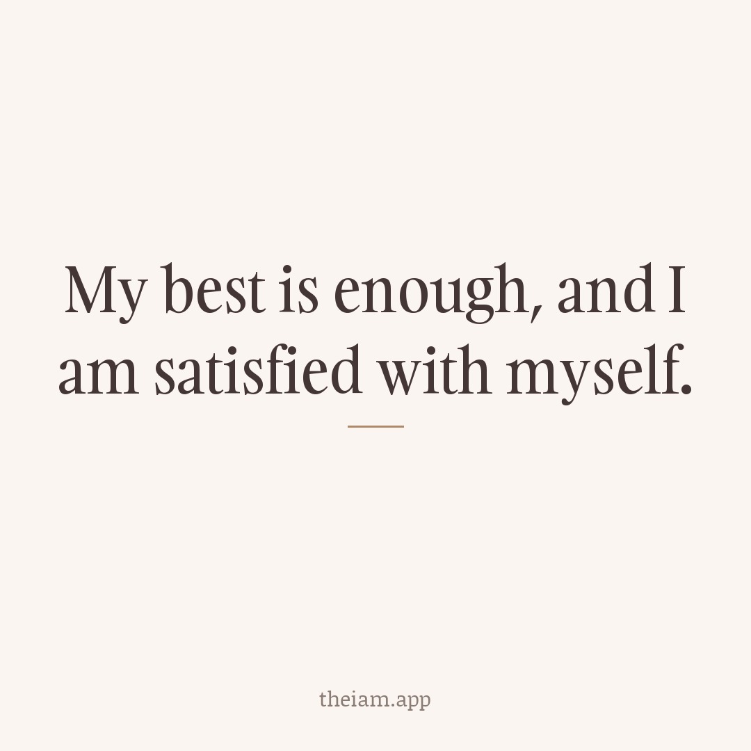 My best is enough, and I am satisfied with myself.