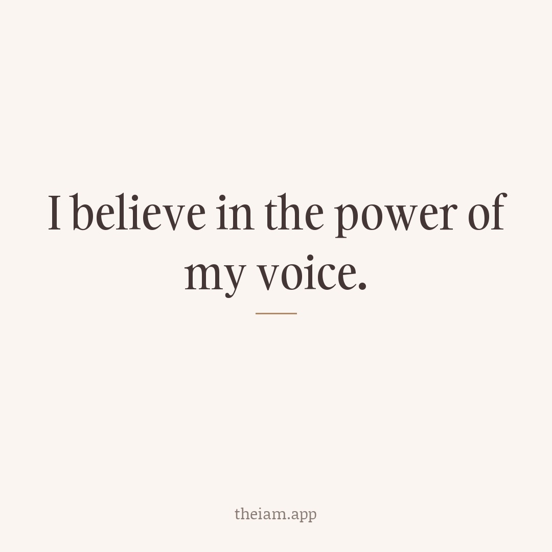 I believe in the power of my voice.