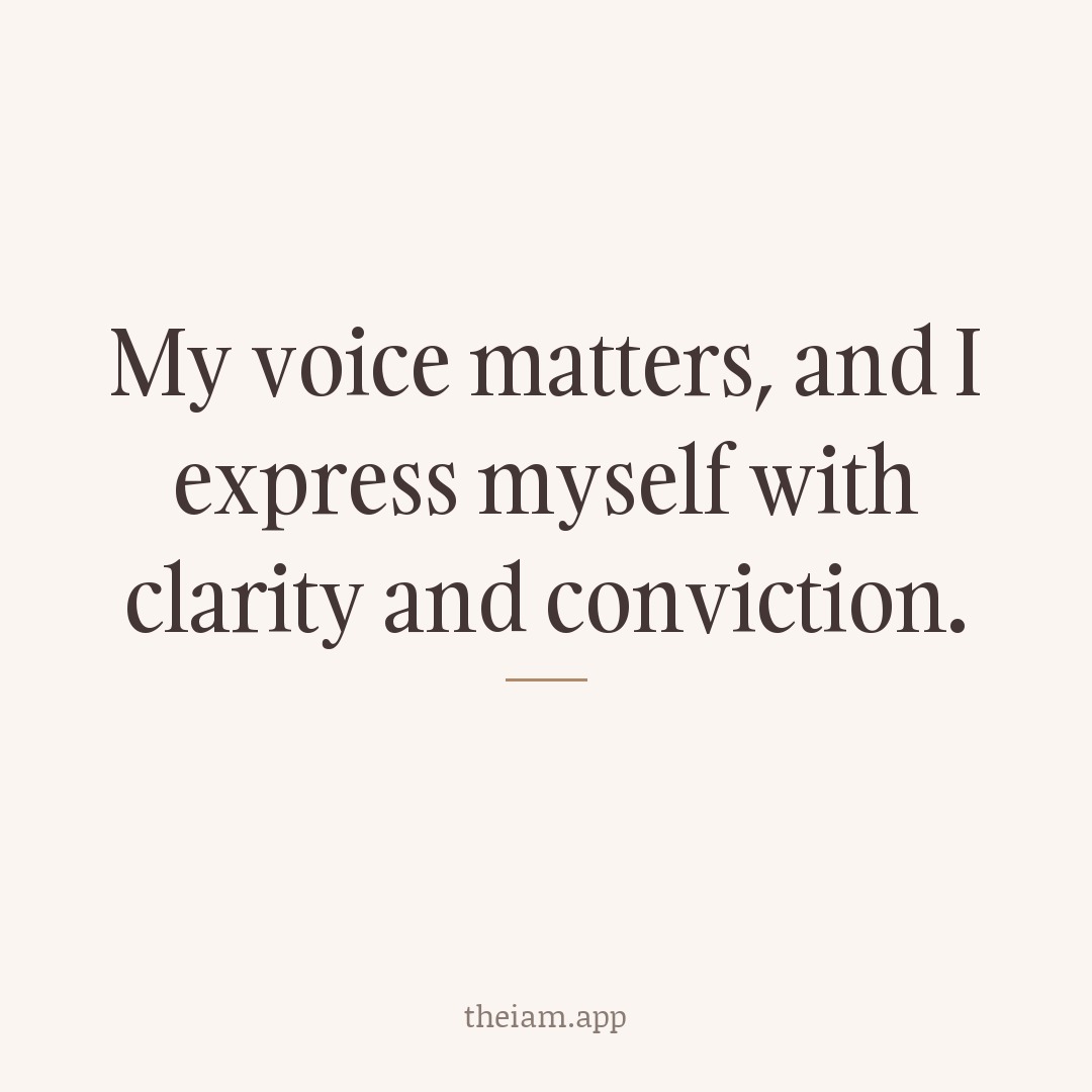 My voice matters, and I express myself with clarity and conviction.