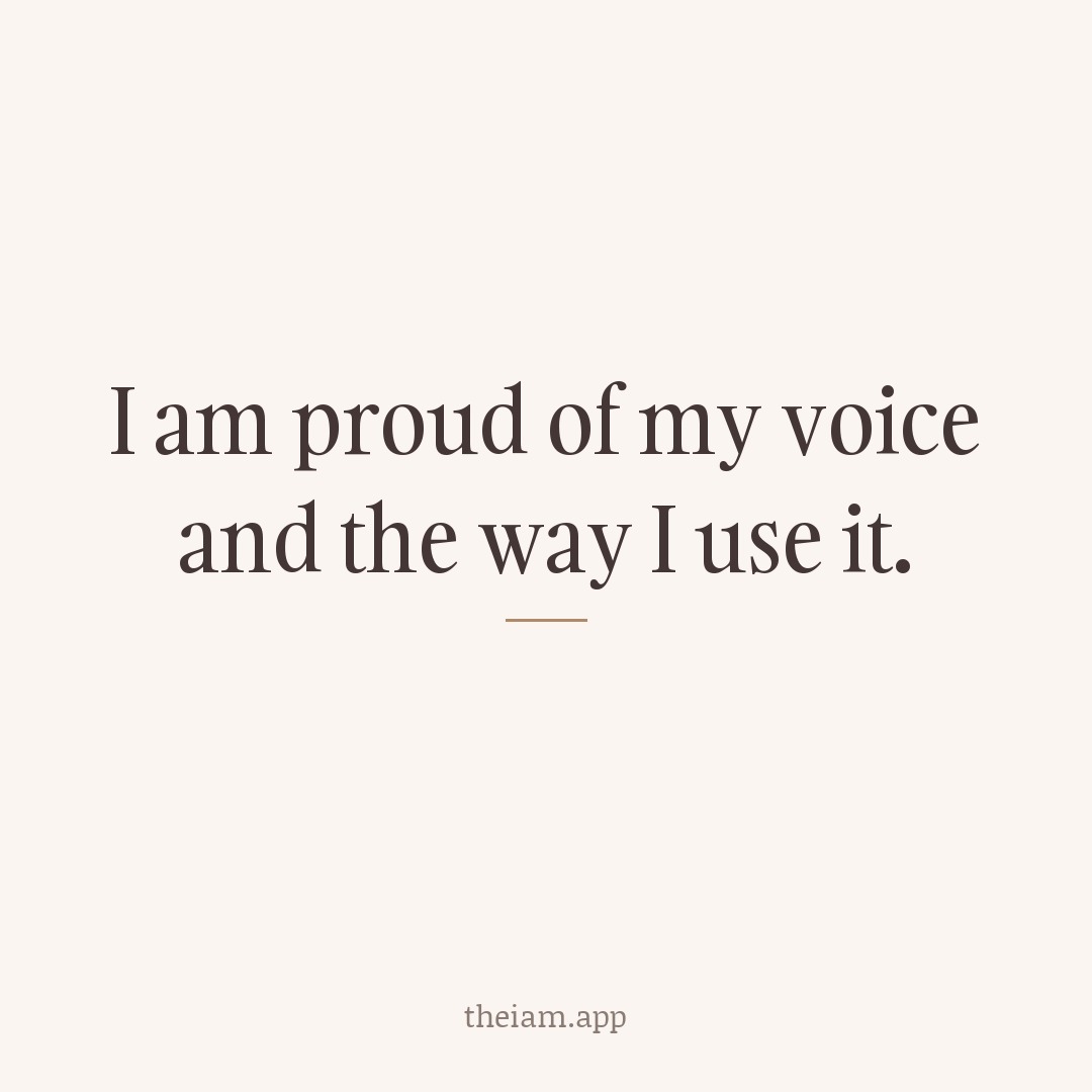I am proud of my voice and the way I use it.