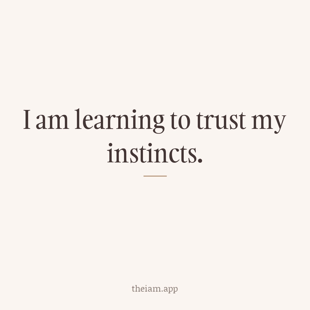 I am learning to trust my instincts.