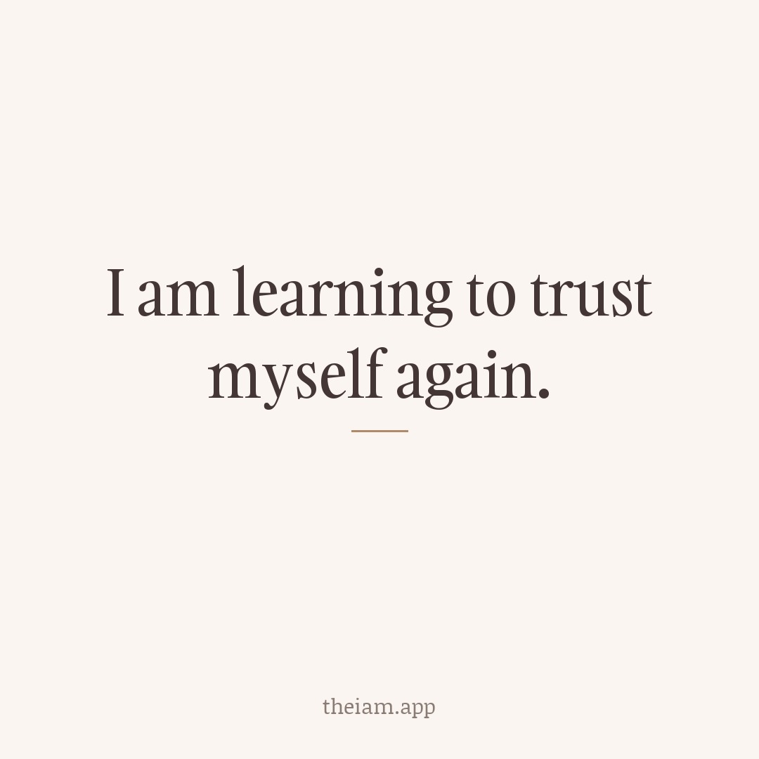 I am learning to trust myself again.