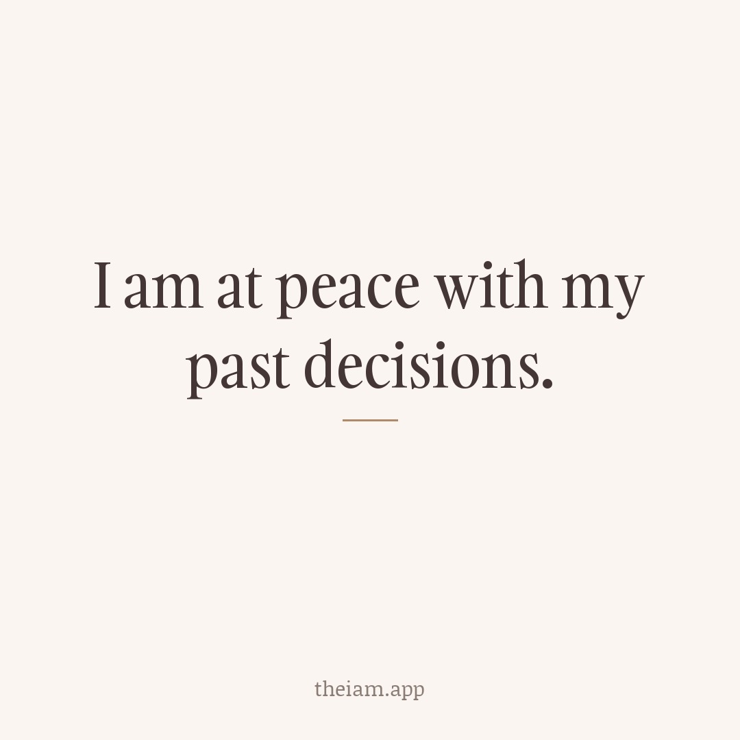 I am at peace with my past decisions.
