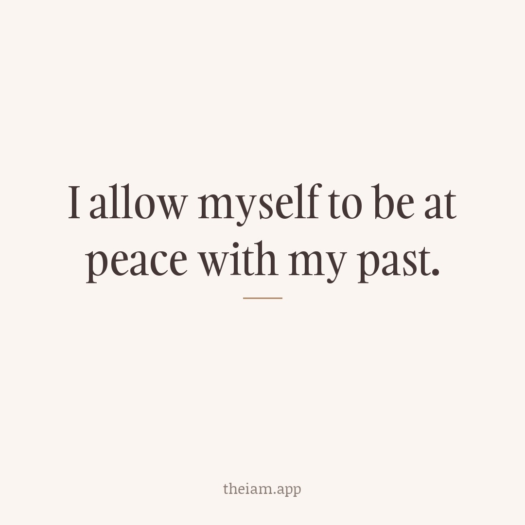 I allow myself to be at peace with my past.