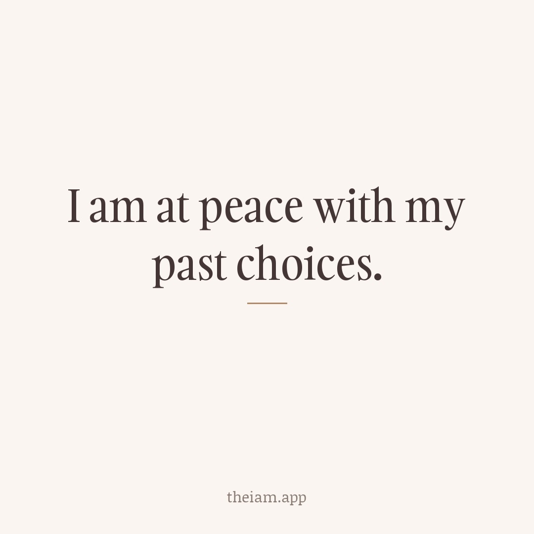 I am at peace with my past choices.