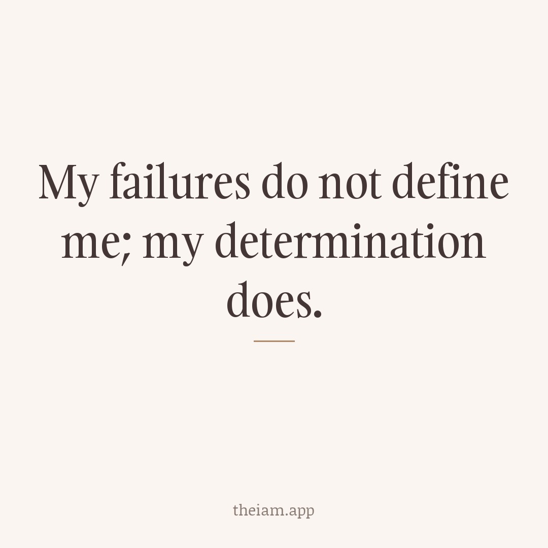 My failures do not define me; my determination does.
