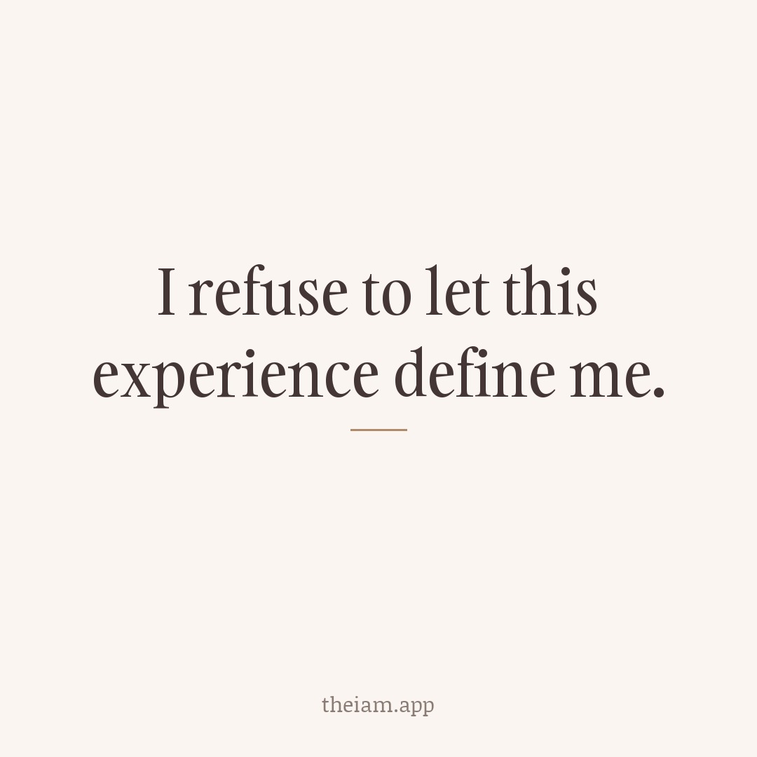 I refuse to let this experience define me.