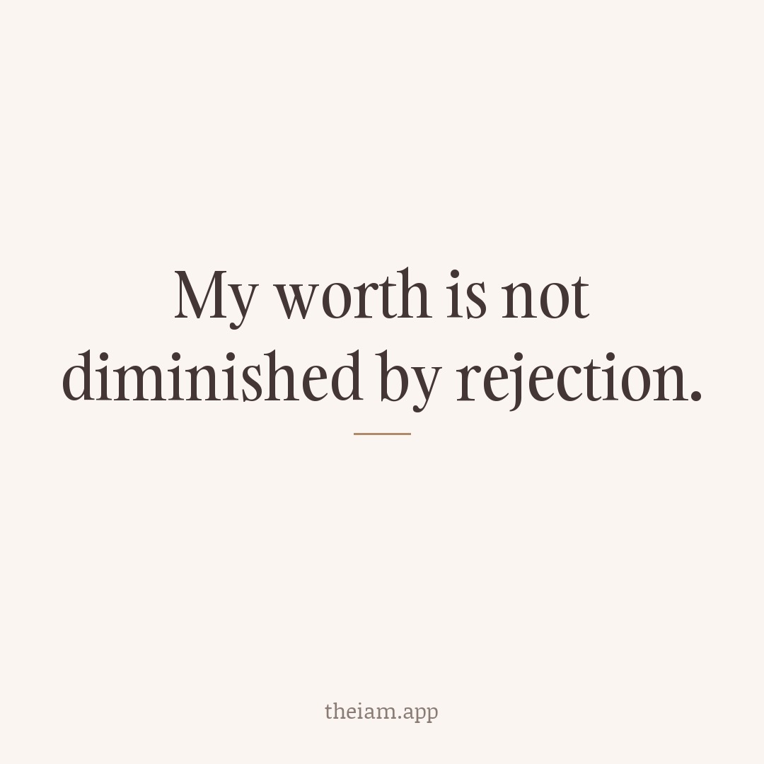 My worth is not diminished by rejection.
