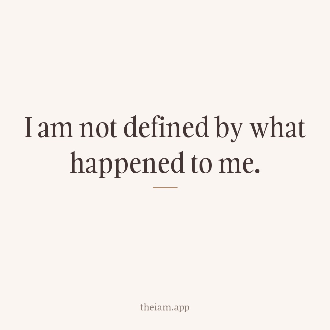 I am not defined by what happened to me.