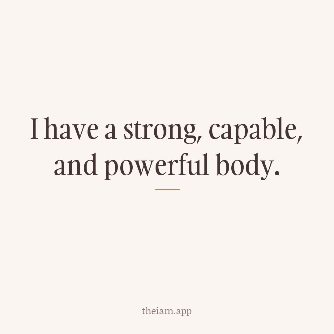 I have a strong, capable, and powerful body.