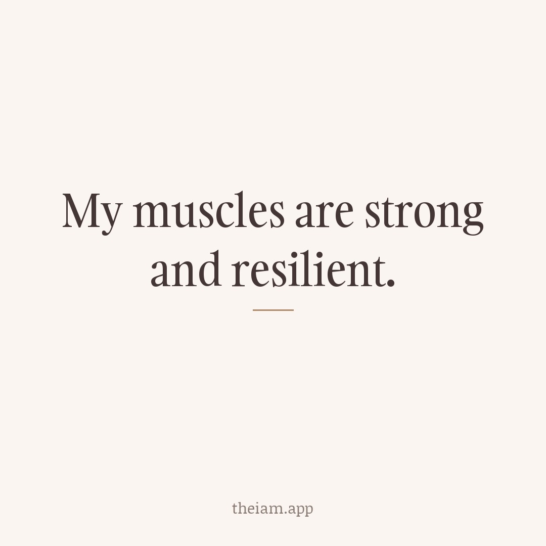 My muscles are strong and resilient.