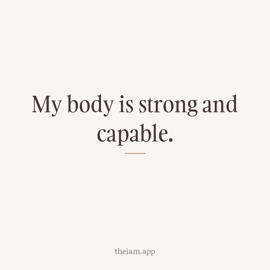 My body is strong and capable.