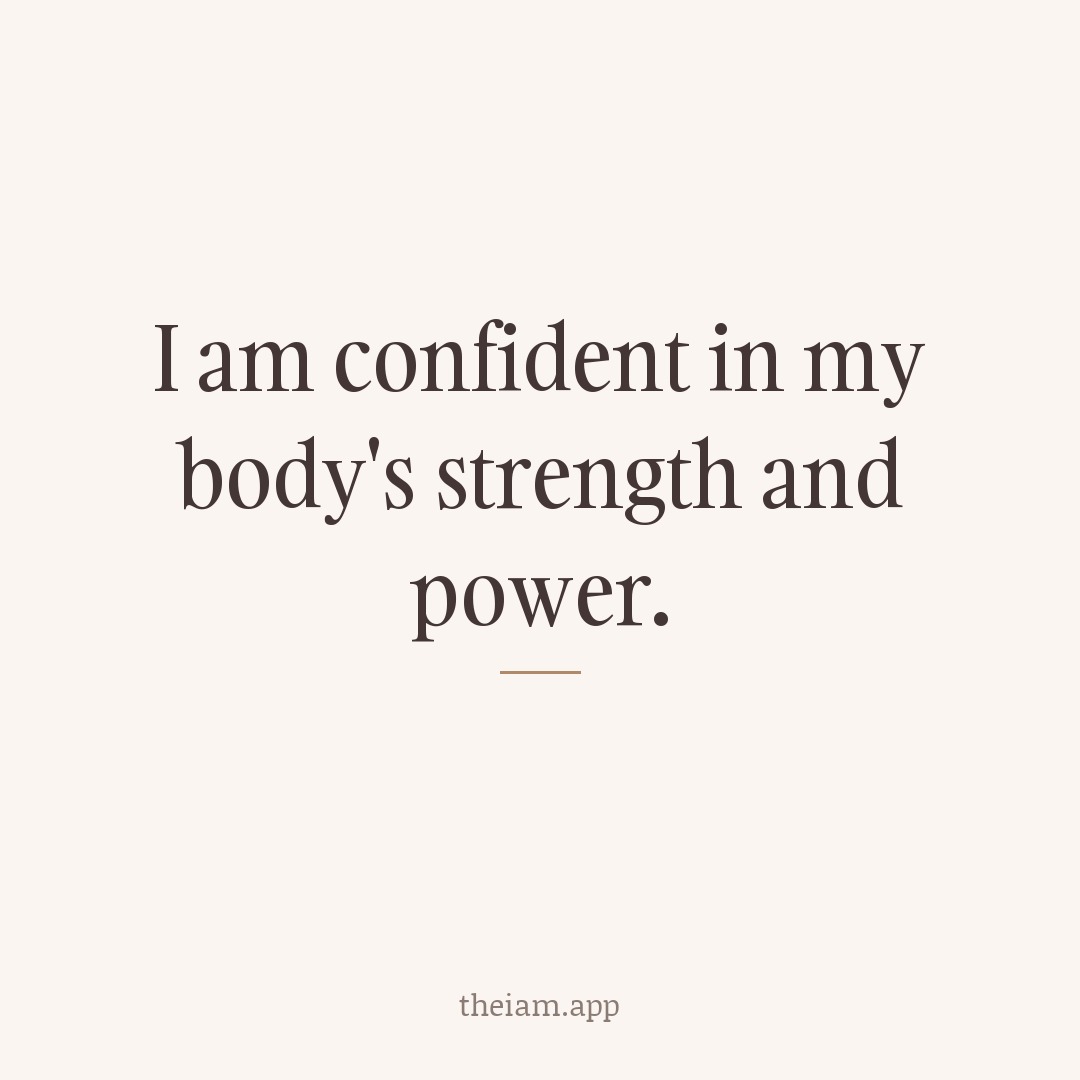 I am confident in my body's strength and power.