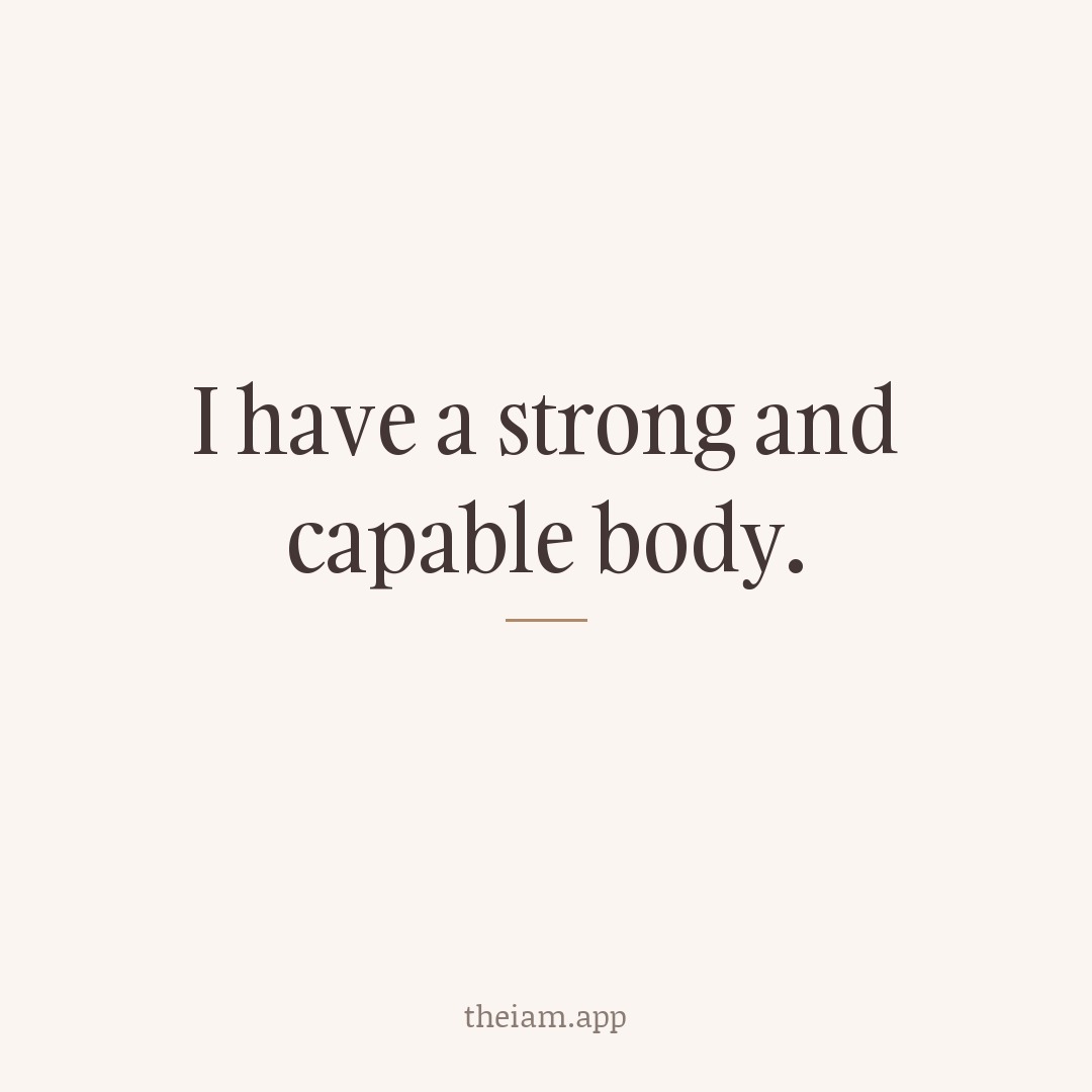 I have a strong and capable body.