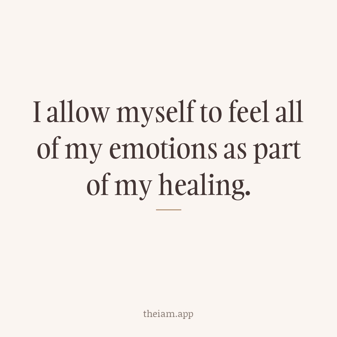 I allow myself to feel all of my emotions as part of my healing.