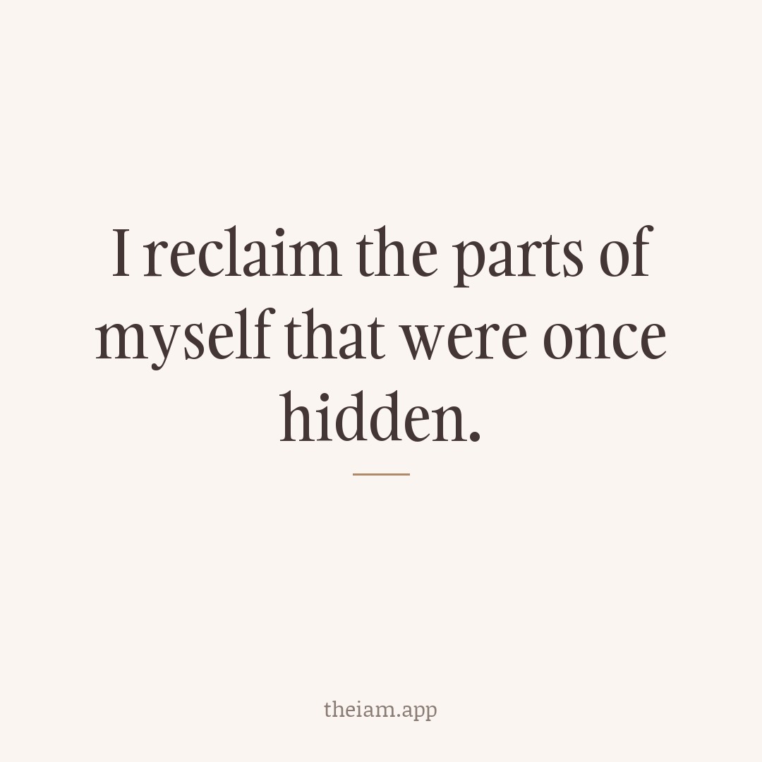 I reclaim the parts of myself that were once hidden.