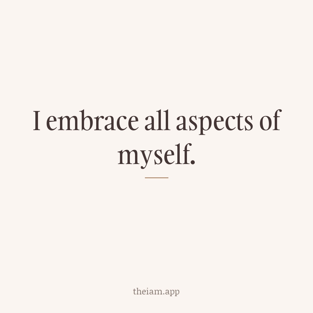 I embrace all aspects of myself.