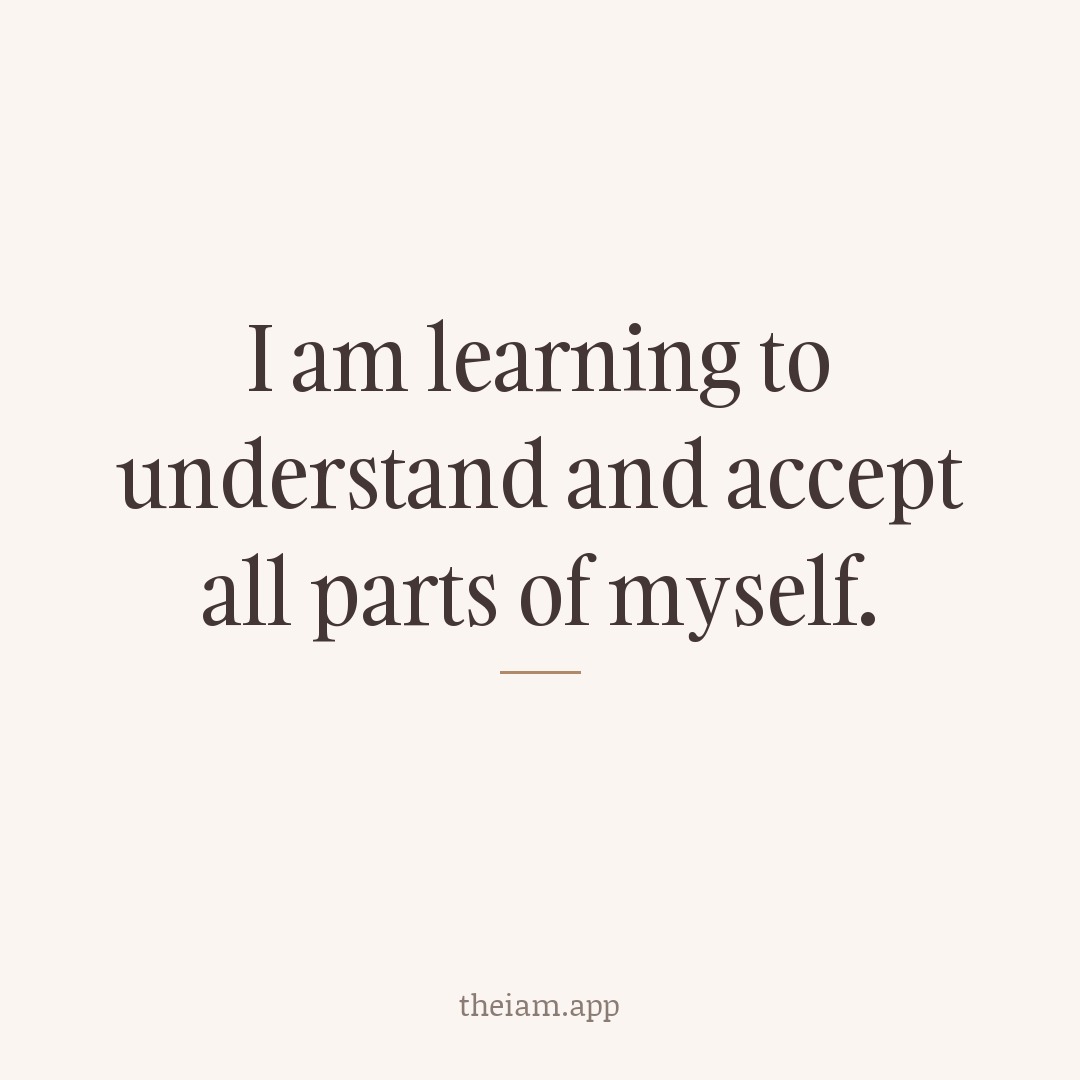 I am learning to understand and accept all parts of myself.